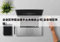 企业区块链治理平台有哪些公司[企业级区块链]