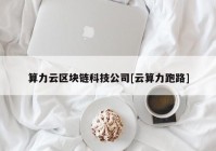 算力云区块链科技公司[云算力跑路]