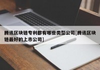 腾讯区块链专利都有哪些类型公司[腾讯区块链最好的上市公司]