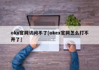 okx官网访问不了[okex官网怎么打不开了]