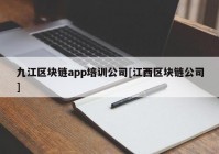 九江区块链app培训公司[江西区块链公司]