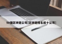 50强区块链公司[区块链排名前十公司]