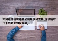 如何看待区块链的公司现状和发展[区块链时代下的企业如何发展]