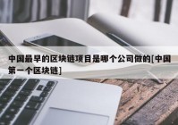 中国最早的区块链项目是哪个公司做的[中国第一个区块链]