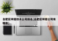 合肥区块链技术公司排名[合肥区块链公司有哪些]