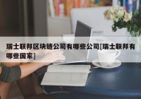 瑞士联邦区块链公司有哪些公司[瑞士联邦有哪些国家]