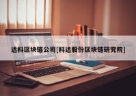 达科区块链公司[科达股份区块链研究院]