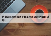 内蒙古区块链服务平台是什么公司[内容区块链]