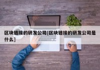 区块链接的研发公司[区块链接的研发公司是什么]