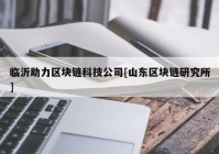 临沂助力区块链科技公司[山东区块链研究所]