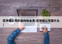 区块链公司的架构和业务[区块链公司是什么]