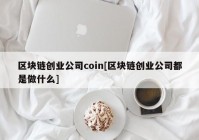 区块链创业公司coin[区块链创业公司都是做什么]