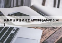 英特尔区块链公司怎么样知乎[英特尔 公司]