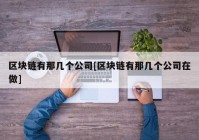 区块链有那几个公司[区块链有那几个公司在做]