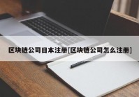 区块链公司日本注册[区块链公司怎么注册]