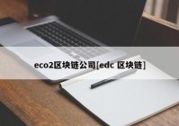 eco2区块链公司[edc 区块链]