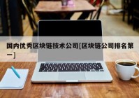 国内优秀区块链技术公司[区块链公司排名第一]