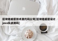 区块链底层技术源代码公司[区块链底层设计java实战源码]