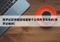 侏罗纪区块链游戏是哪个公司开发出来的[侏罗纪板块]