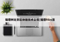 福德树北京区块链技术公司[福德fdzs首页]