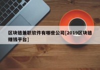 区块链兼职软件有哪些公司[2019区块链赚钱平台]